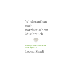 Buchcover Wiederaufbau nach narzisstischem Missbrauch - das Malbuch zur Selbstregulation Leona Skadi Buchcover Wiederaufbau nach narzisstischem Missbrauch - das Malbuch zur Selbstregulation Leona Skadi